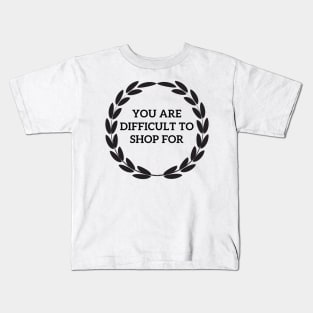 You are difficult to shop for Kids T-Shirt